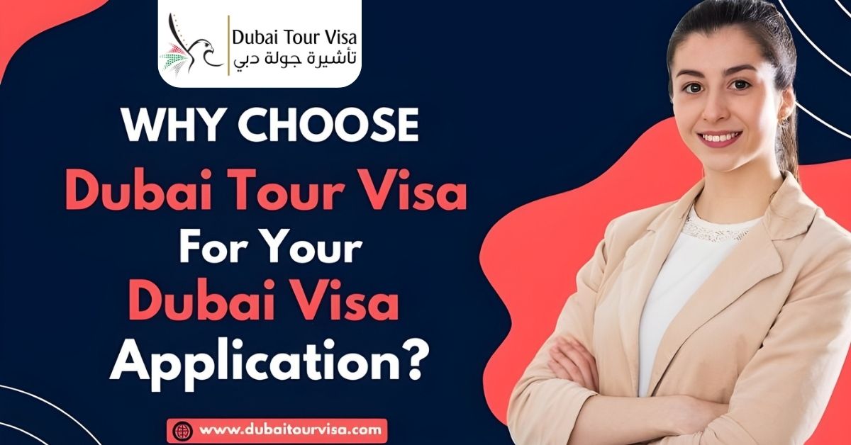 Why Choose Dubai Tour Visa for Your Dubai Visa Application?